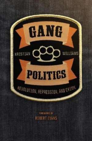 Gang Politics: Revolution, Repression, and Crime de Kristian Williams