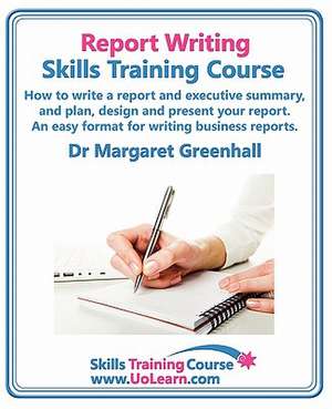 Report Writing Skills Training Course. How to Write a Report and Executive Summary, and Plan, Design and Present Your Report. an Easy Format for Writi: Speedwriting for Faster Note Taking and Dictation, an Alternative to Shorthand to Help You Take Notes. Easy Exer de Margaret Greenhall