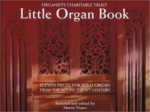 Little Organ Book: 11 Pieces for Solo Organ from the 19th to the 21 Century Organists' Charitable Trust de Neary Martin