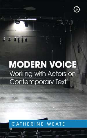 Modern Voice: Working with Actors on Contemporary Text de Catherine Weate