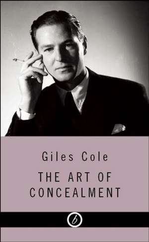 The Art of Concealment: The Life of Terence Rattigan de Giles Cole