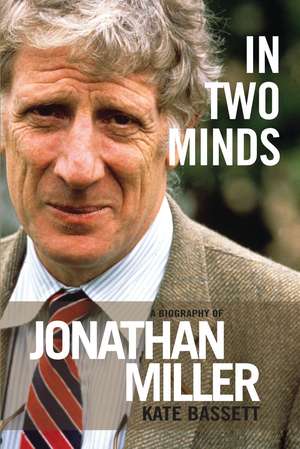 In Two Minds: A Biography of Jonathan Miller de Kate Bassett