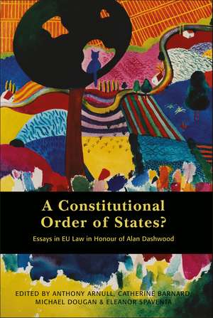 A Constitutional Order of States?: Essays in EU Law in Honour of Alan Dashwood de Anthony Arnull