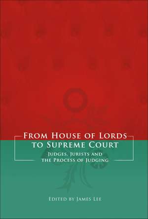 From House of Lords to Supreme Court: Judges, Jurists and the Process of Judging de James Lee