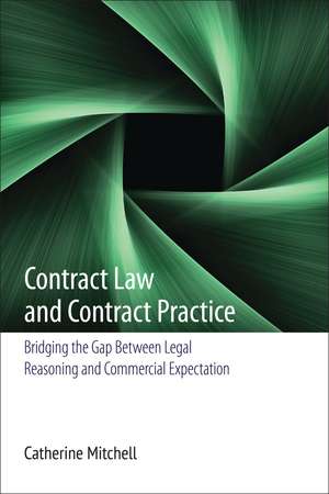 Contract Law and Contract Practice: Bridging the Gap Between Legal Reasoning and Commercial Expectation de Catherine E Mitchell