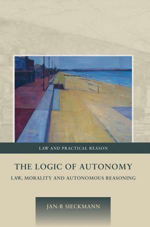 The Logic of Autonomy: Law, Morality and Autonomous Reasoning de Jan-R Sieckmann