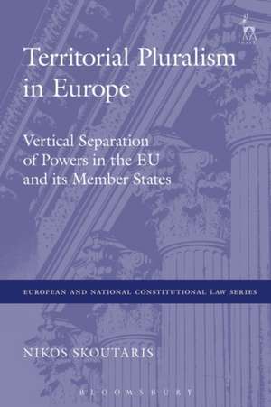 Territorial Pluralism in Europe: Vertical Separation of Powers in the EU and its Member States de Dr Nikos Skoutaris