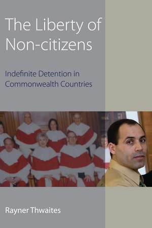 The Liberty of Non-citizens: Indefinite Detention in Commonwealth Countries de Rayner Thwaites