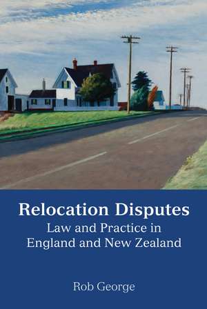 Relocation Disputes: Law and Practice in England and New Zealand de Rob George