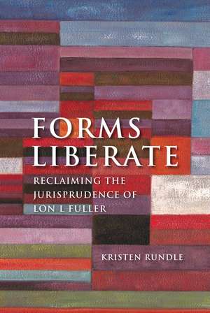 Forms Liberate: Reclaiming the Jurisprudence of Lon L Fuller de Kristen Rundle