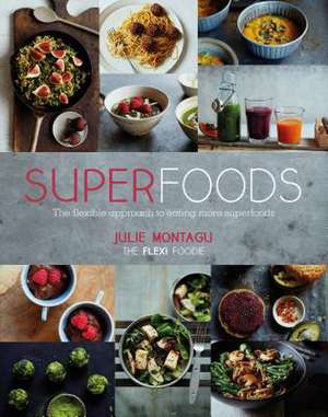 Superfoods: The Flexible Approach to Eating More Superfoods de Julie Montagu