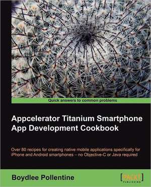 Appcelerator Titanium Smartphone App Development Cookbook de Boydlee Pollentine