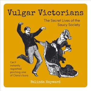 Hayward, B: Vulgar Victorians de Belinda Hayward