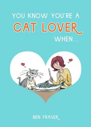 You Know You're a Cat Lover When . . . de Ben Fraser