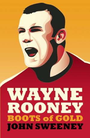 Wayne Rooney: Boots of Gold de John Sweeney