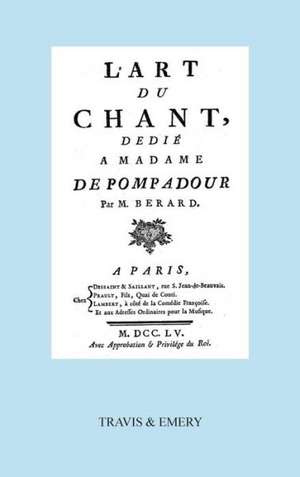 L'Art Du Chant, Dedie a Madame de Pompadour. (Facsimile of 1755 Edition). de Jean Antoine Berard