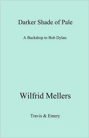 A Darker Shade of Pale. a Backdrop to Bob Dylan. de Wilfrid Mellers