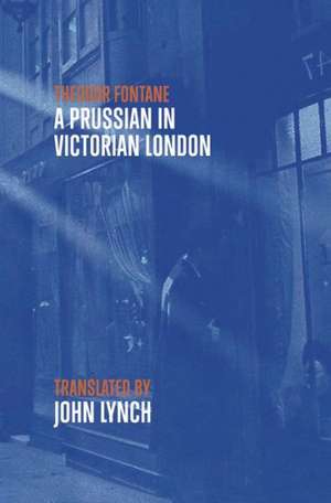 Theodor Fontane - A Prussian in Victorian London de John Lynch