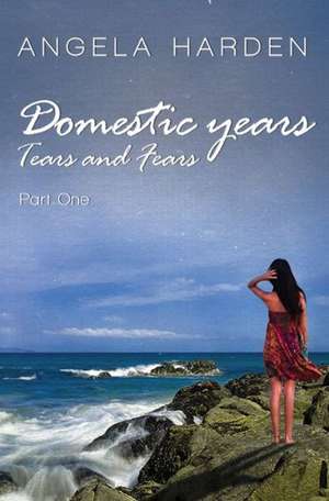 Domestic Years, Tears and Fears de Angela Harden