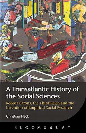 A Transatlantic History of the Social Sciences: Robber Barons, the Third Reich and the Invention of Empirical Social Research de Christian Fleck