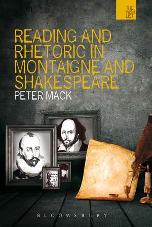 Reading and Rhetoric in Montaigne and Shakespeare de Peter Mack