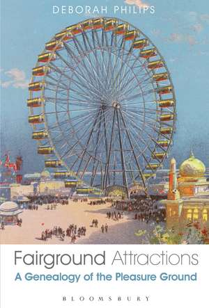 Fairground Attractions: A Genealogy of the Pleasure Ground de Dr Deborah Philips