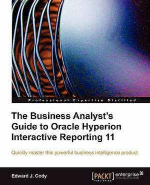 The Business Analyst's Guide to Oracle Hyperion Interactive Reporting 11 de Edward J. Cody