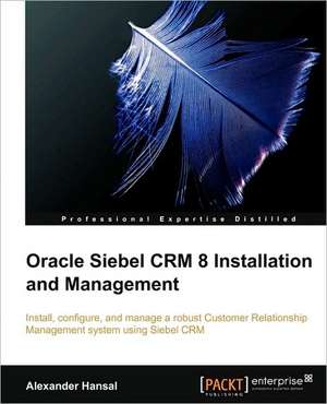 Oracle Siebel Crm 8 Installation and Management de Alexander Hansal