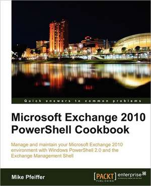 Microsoft Exchange 2010 Powershell Cookbook de Mike Pfeiffer