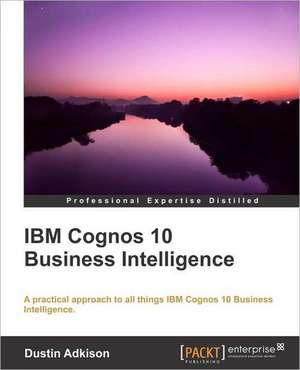 IBM Cognos 10 Business Intelligence de Dustin Adkison