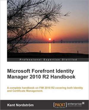 Microsoft Forefront Identity Manager 2010 R2 Handbook de Kent Nordstr M.