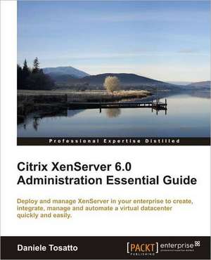 Citrix Xenserver 6.0 Administration Essential Guide de Daniele Tosatto