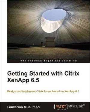 Getting Started with Citrix Xenapp 6.5 de Guillermo Musumeci