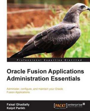 Oracle Fusion Applications Administration Essentials de Faisal Ghadially