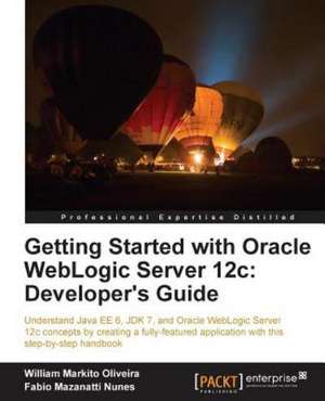 Getting Started with Oracle Weblogic Server 12c: Developer's Guide de Fabio Mazanatti Nunes