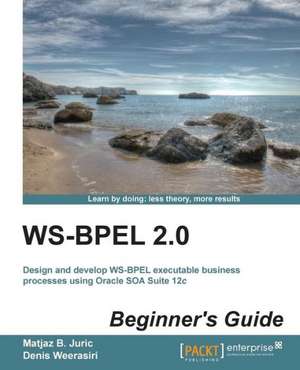 Ws-Bpel 2.0 Beginner's Guide de Matjaz B. Juric