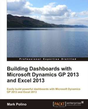 Building Dashboards with Microsoft Dynamics GP 2013 and Excel 2013 de Mark Polino