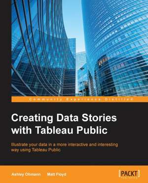 Creating Data Stories with Tableau Public de Ashley Ohmann