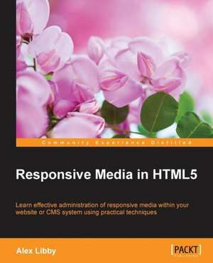 Responsive Media in Html5: Beginner's Guide de Alex Libby