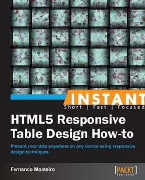 Instant HTML5 Responsive Table Design How-to de Fernando Monteiro