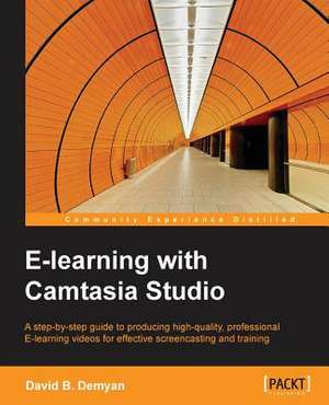 E-Learning with Camtasia Studio: Advanced Editing and Publishing Techniques de David B. Demyan