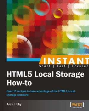 Instant HTML5 Local Storage How-to de Alex Libby