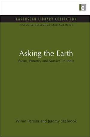 Asking the Earth: Farms, Forestry and Survival in India de Winin Pereira