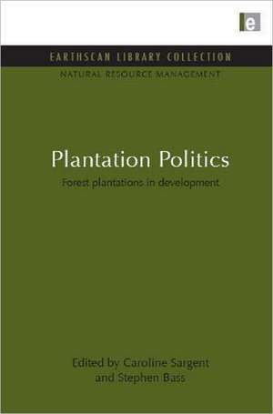 Plantation Politics: Forest plantations in development de Caroline Sargent