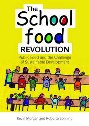 The School Food Revolution: Public Food and the Challenge of Sustainable Development de Kevin Morgan