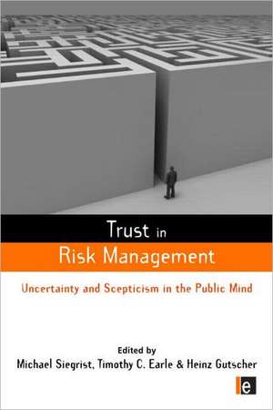 Trust in Risk Management: Uncertainty and Scepticism in the Public Mind de Timothy C. Earle