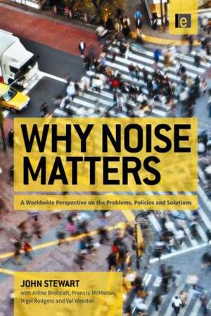 Why Noise Matters: A Worldwide Perspective on the Problems, Policies and Solutions de John Stewart