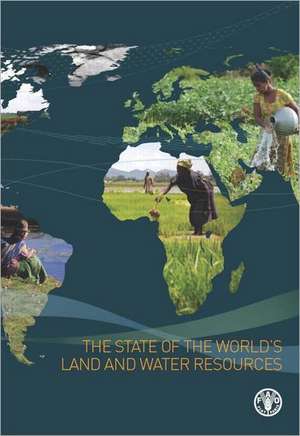 The State of the World's Land and Water Resources for Food and Agriculture: Managing Systems at Risk de Food and Agriculture Organization of the United Nations