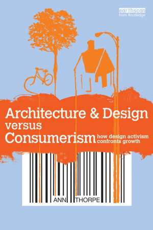 Architecture & Design versus Consumerism: How Design Activism Confronts Growth de Ann Thorpe