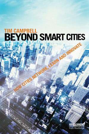 Beyond Smart Cities: How Cities Network, Learn and Innovate de Tim Campbell